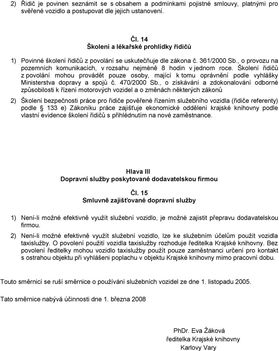 Školení řidičů z povolání mohou provádět pouze osoby, mající k tomu oprávnění podle vyhlášky Ministerstva dopravy a spojů č. 470/2000 Sb.