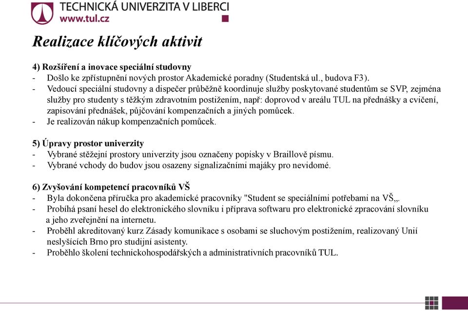 cvičení, zapisování přednášek, půjčování kompenzačních a jiných pomůcek. - Je realizován nákup kompenzačních pomůcek.