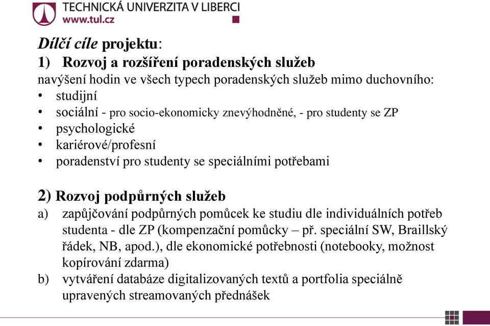 služeb a) zapůjčování podpůrných pomůcek ke studiu dle individuálních potřeb studenta - dle ZP (kompenzační pomůcky př. speciální SW, Braillský řádek, NB, apod.