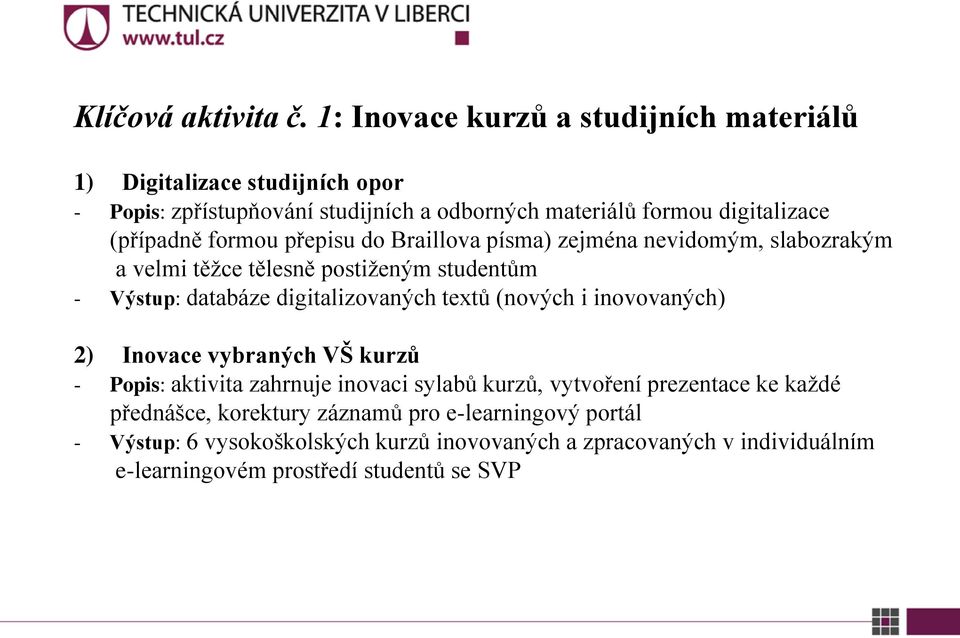 formou přepisu do Braillova písma) zejména nevidomým, slabozrakým a velmi těžce tělesně postiženým studentům - Výstup: databáze digitalizovaných textů (nových