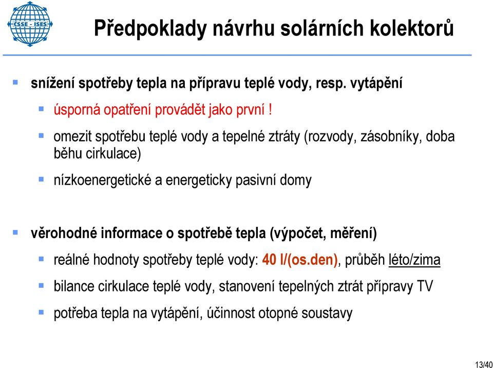 omezit spotřebu teplé vody a tepelné ztráty (rozvody, zásobníky, doba běhu cirkulace) nízkoenergetické a energeticky pasivní domy