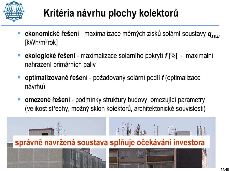 požadovaný solární podíl f (optimalizace návrhu) omezené řešení - podmínky struktury budovy, omezující parametry