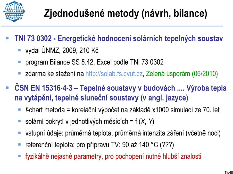 .. Výroba tepla na vytápění, tepelné sluneční soustavy (v angl. jazyce) f-chart metoda = korelační výpočet na základě x1000 simulací ze 70.