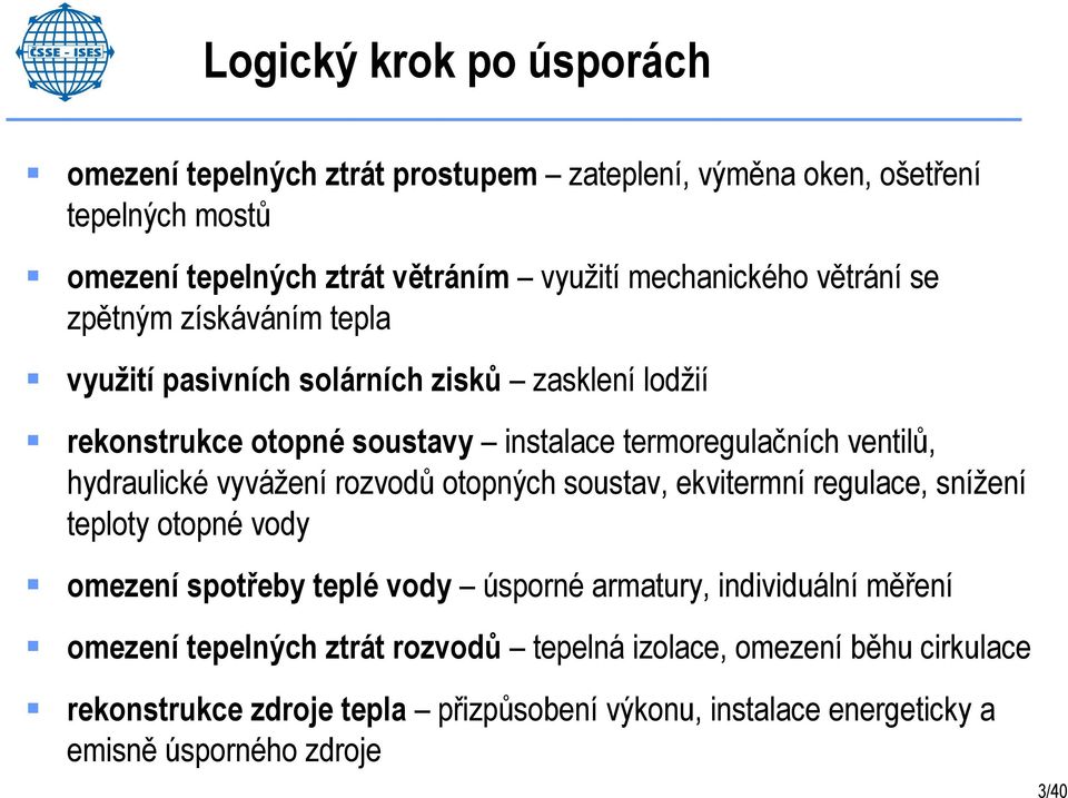 hydraulické vyvážení rozvodů otopných soustav, ekvitermní regulace, snížení teploty otopné vody omezení spotřeby teplé vody úsporné armatury, individuální měření