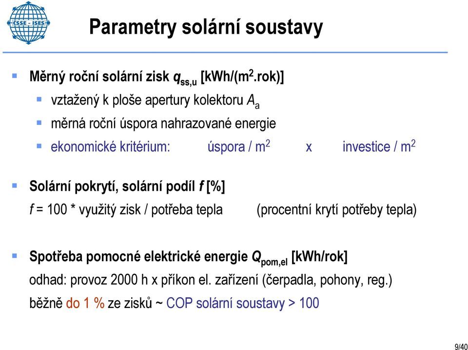 investice / m 2 Solární pokrytí, solární podíl f [%] f = 100 * využitý zisk / potřeba tepla (procentní krytí potřeby tepla)