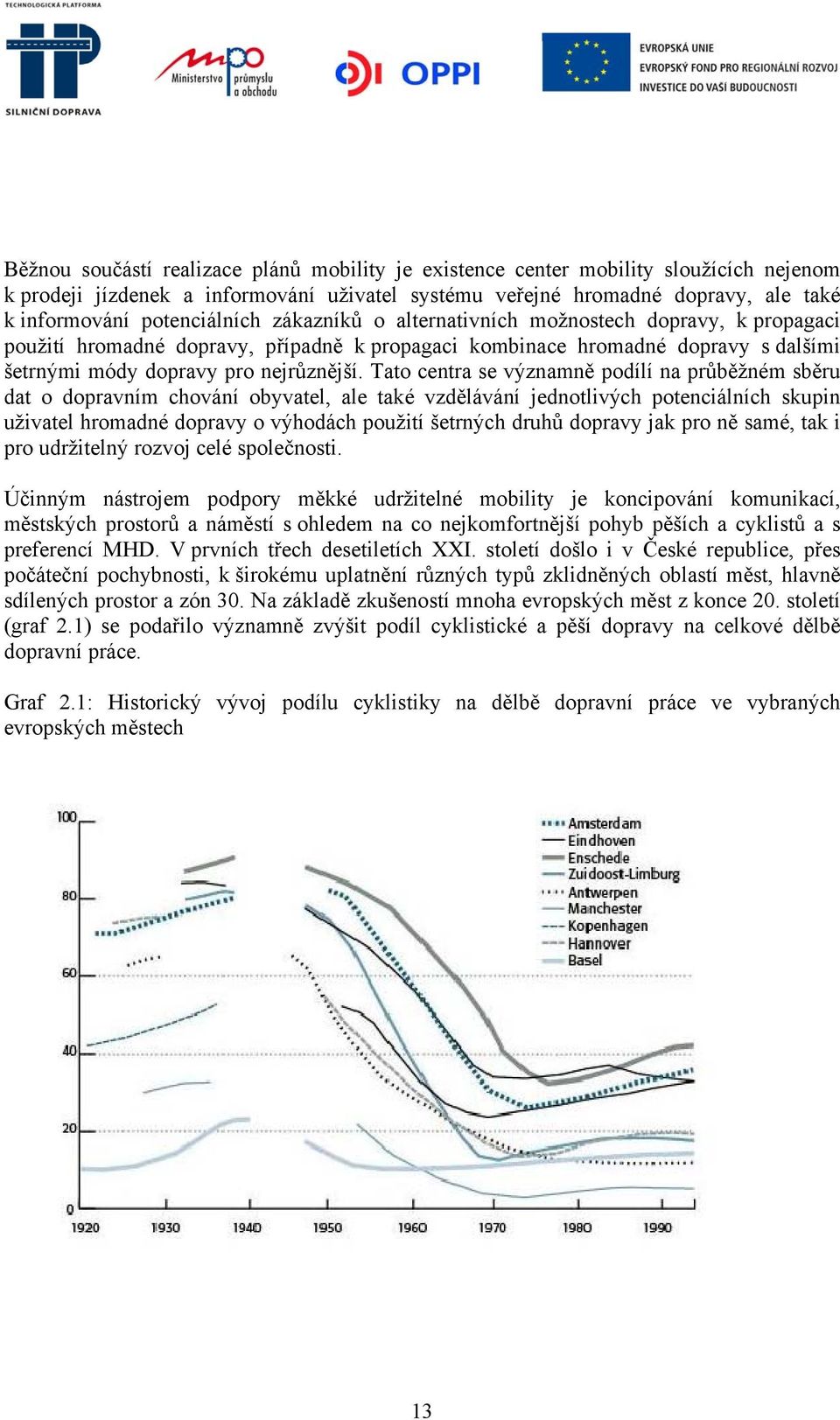 Tato centra se významně podílí na průběžném sběru dat o dopravním chování obyvatel, ale také vzdělávání jednotlivých potenciálních skupin uživatel hromadné dopravy o výhodách použití šetrných druhů