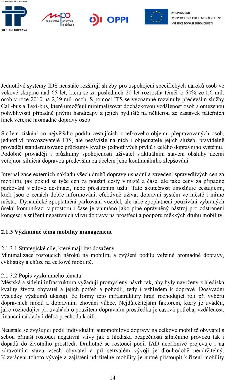 S pomocí ITS se významně rozvinuly především služby Call-bus a Taxi-bus, které umožňují minimalizovat docházkovou vzdálenost osob s omezenou pohyblivostí případně jinými handicapy z jejich bydliště