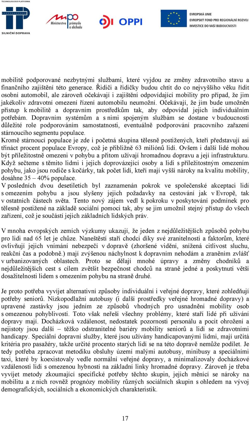 neumožní. Očekávají, že jim bude umožněn přístup k mobilitě a dopravním prostředkům tak, aby odpovídal jejich individuálním potřebám.