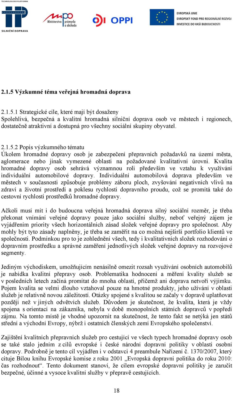 1 Strategické cíle, které mají být dosaženy Spolehlivá, bezpečná a kvalitní hromadná silniční doprava osob ve městech i regionech, dostatečně atraktivní a dostupná pro všechny sociální skupiny