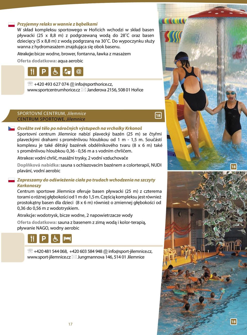 Atrakcje: bicze wodne, brower, fontanna, ławka z masażem Oferta dodatkowa: aqua aerobic +420 493 627 074 @ info@sporthorice.cz, www.sportcentrumhorice.