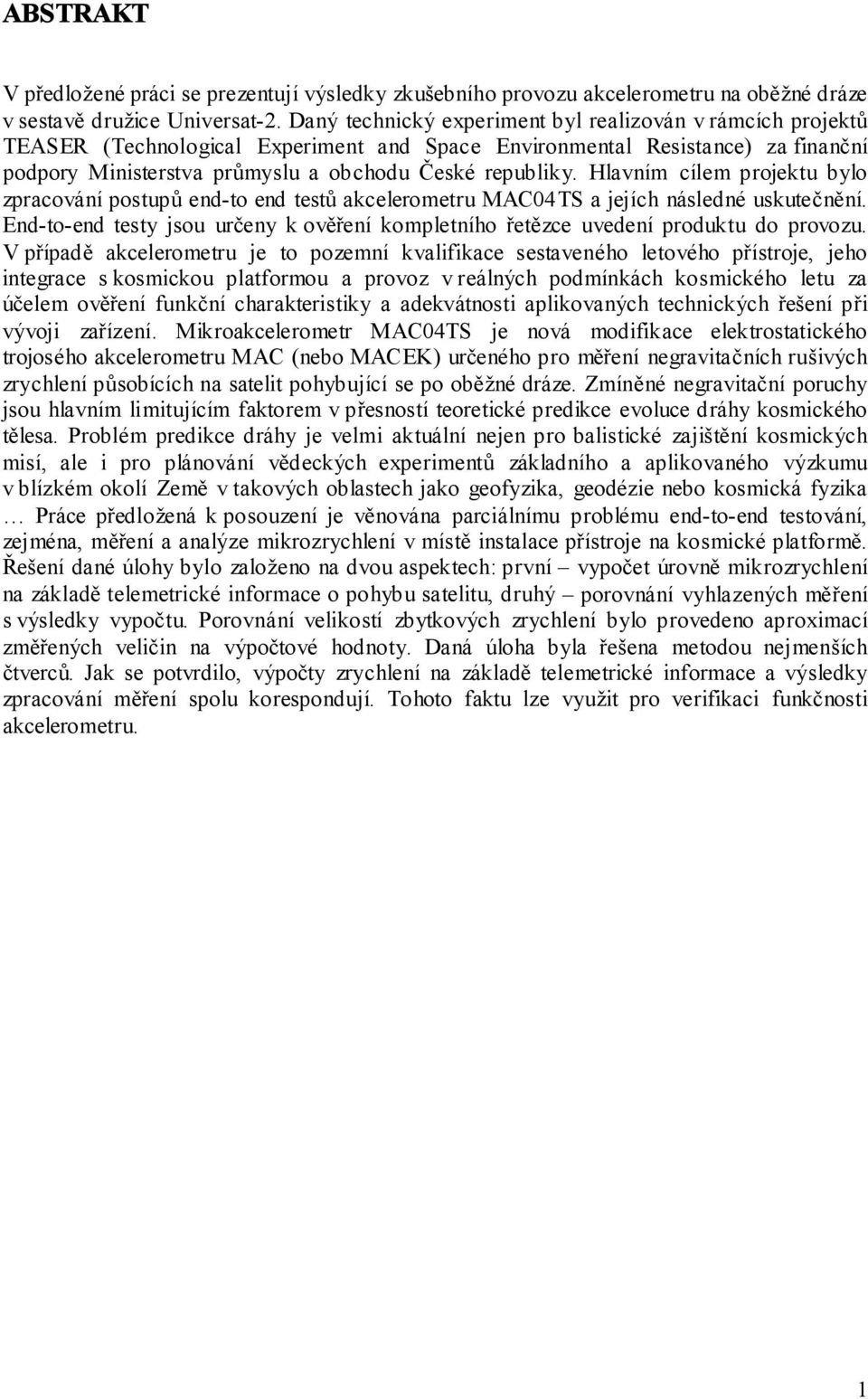 Hlavním cílem projektu bylo zpracování postupů end-to end testů akcelerometru MAC4TS a jejích následné uskutečnění.