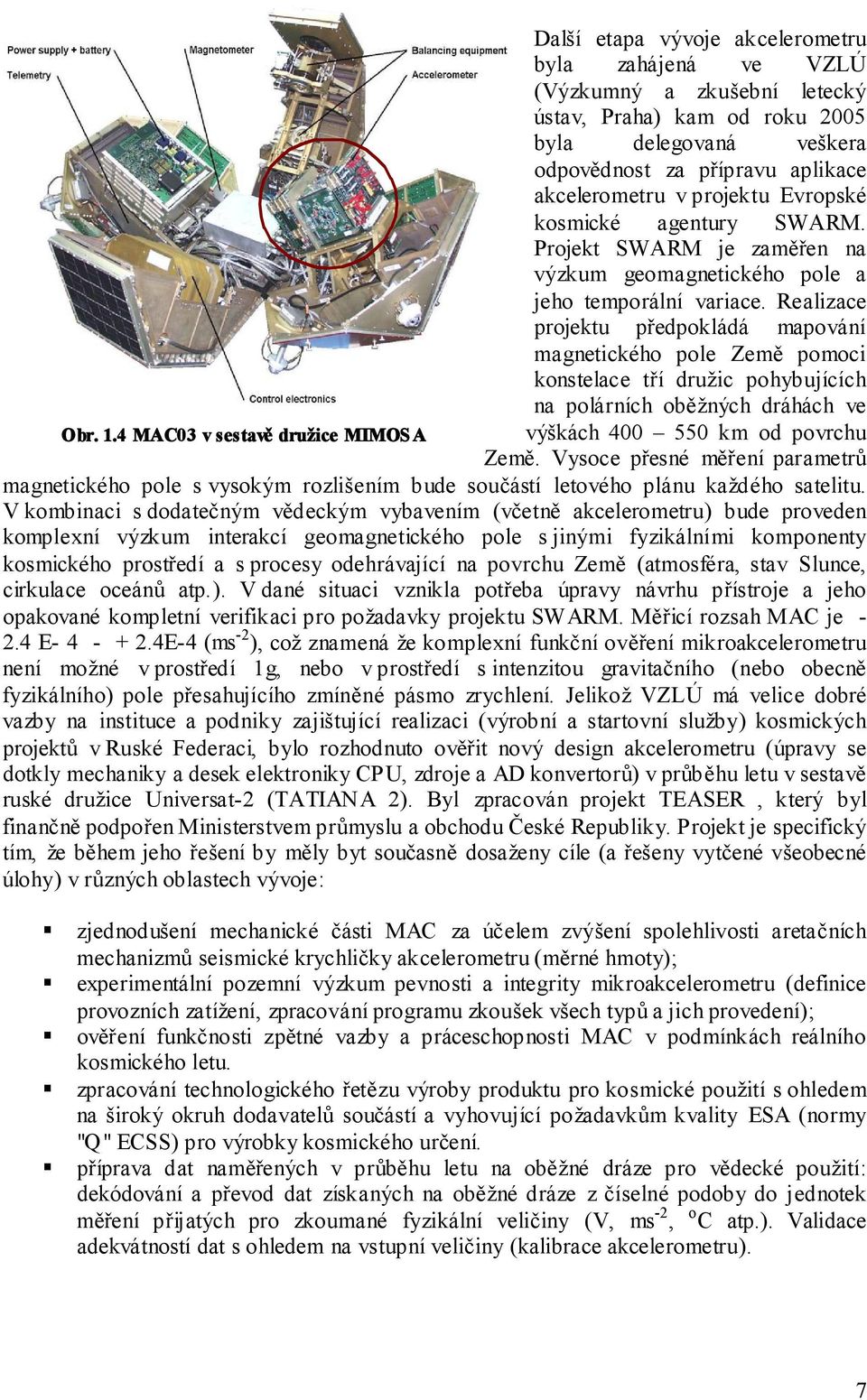 Realizace projektu předpokládá mapování magnetického pole Země pomoci konstelace tří družic pohybujících na polárních oběžných dráhách ve Obr. 1.