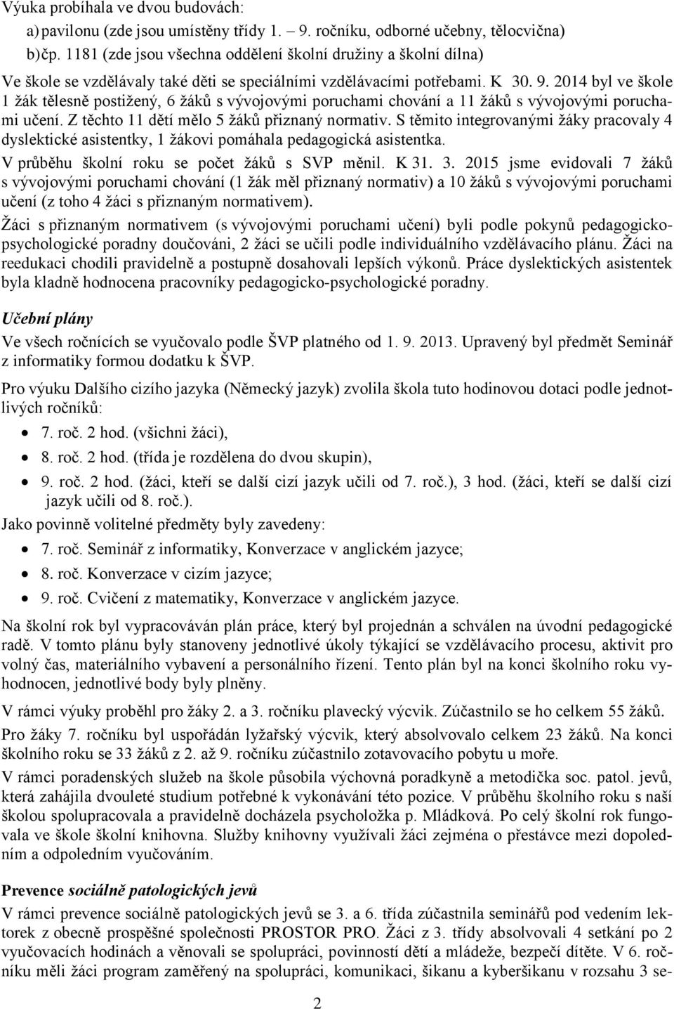 2014 byl ve škole 1 žák tělesně postižený, 6 žáků s vývojovými poruchami chování a 11 žáků s vývojovými poruchami učení. Z těchto 11 dětí mělo 5 žáků přiznaný normativ.