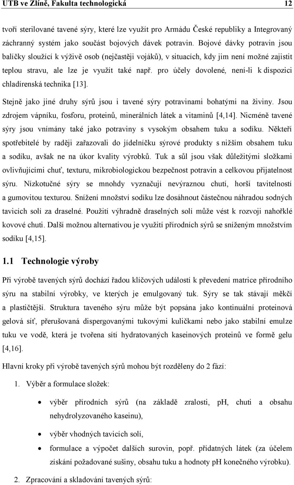 pro účely dovolené, není-li k dispozici chladírenská technika [13]. Stejně jako jiné druhy sýrů jsou i tavené sýry potravinami bohatými na živiny.