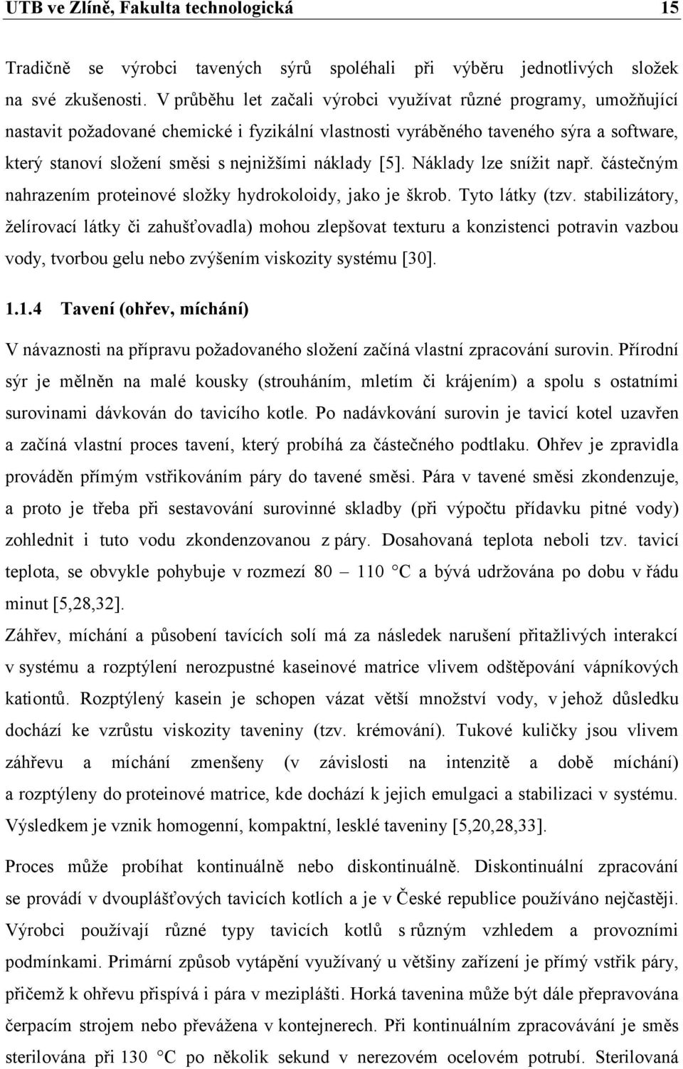 náklady [5]. Náklady lze snížit např. částečným nahrazením proteinové složky hydrokoloidy, jako je škrob. Tyto látky (tzv.