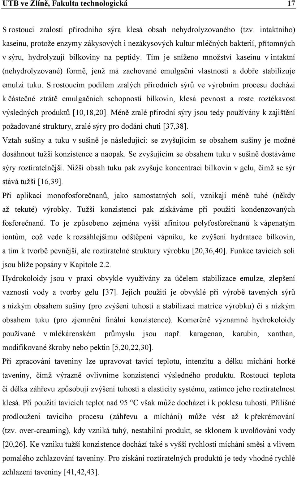 Tím je sníženo množství kaseinu v intaktní (nehydrolyzované) formě, jenž má zachované emulgační vlastnosti a dobře stabilizuje emulzi tuku.