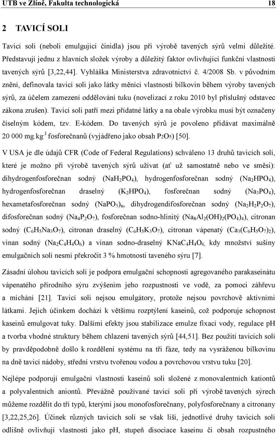 v původním znění, definovala tavicí soli jako látky měnící vlastnosti bílkovin během výroby tavených sýrů, za účelem zamezení oddělování tuku (novelizací z roku 2010 byl příslušný odstavec zákona