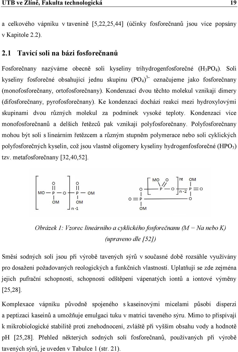 Soli kyseliny fosforečné obsahující jednu skupinu (PO 4 ) 3- označujeme jako fosforečnany (monofosforečnany, ortofosforečnany).