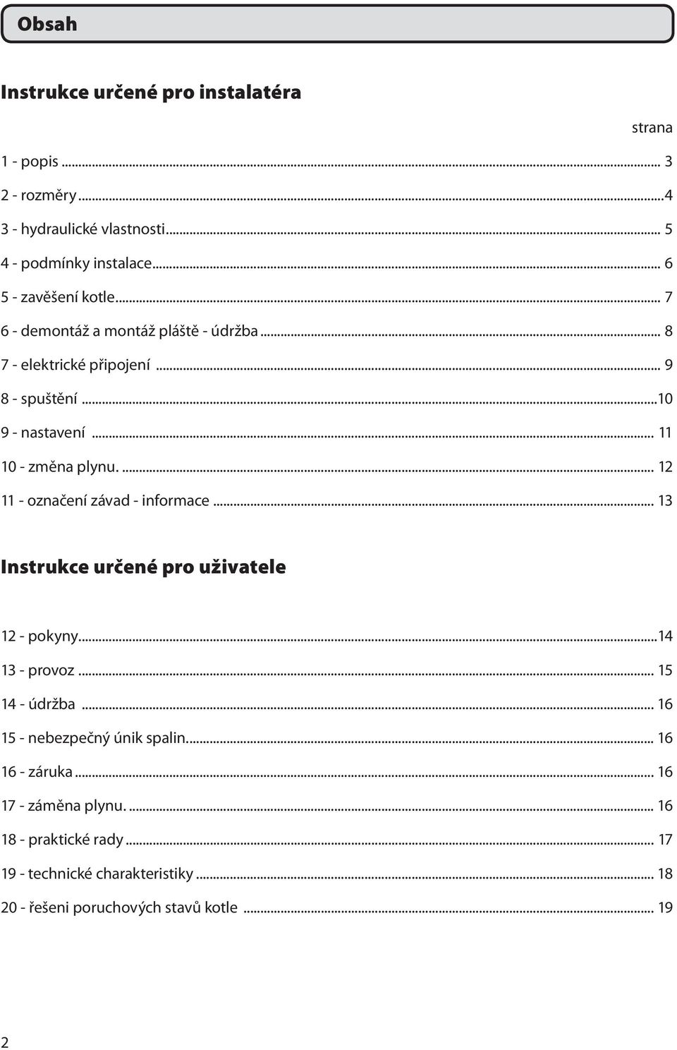 .. 11 10 - změna plynu.... 12 11 - označení závad - informace... 13 Instrukce určené pro uživatele 12 - pokyny...14 13 - provoz... 15 14 - údržba.