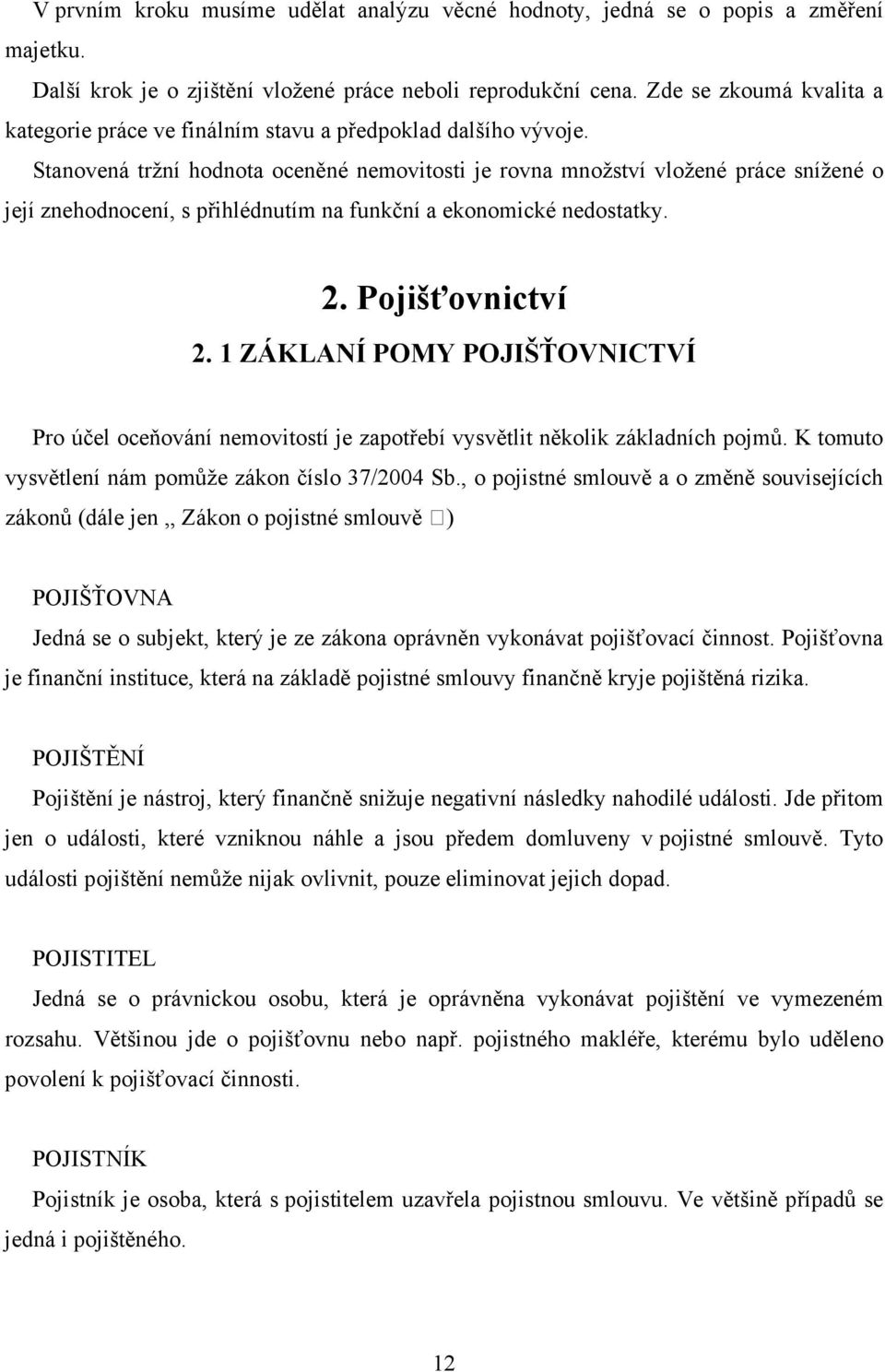 Stanovená tržní oceněné nemovitosti je rovna množství vložené práce snížené o její znehodnocení, s přihlédnutím na funkční a ekonomické nedostatky. 2. Pojišťovnictví 2.