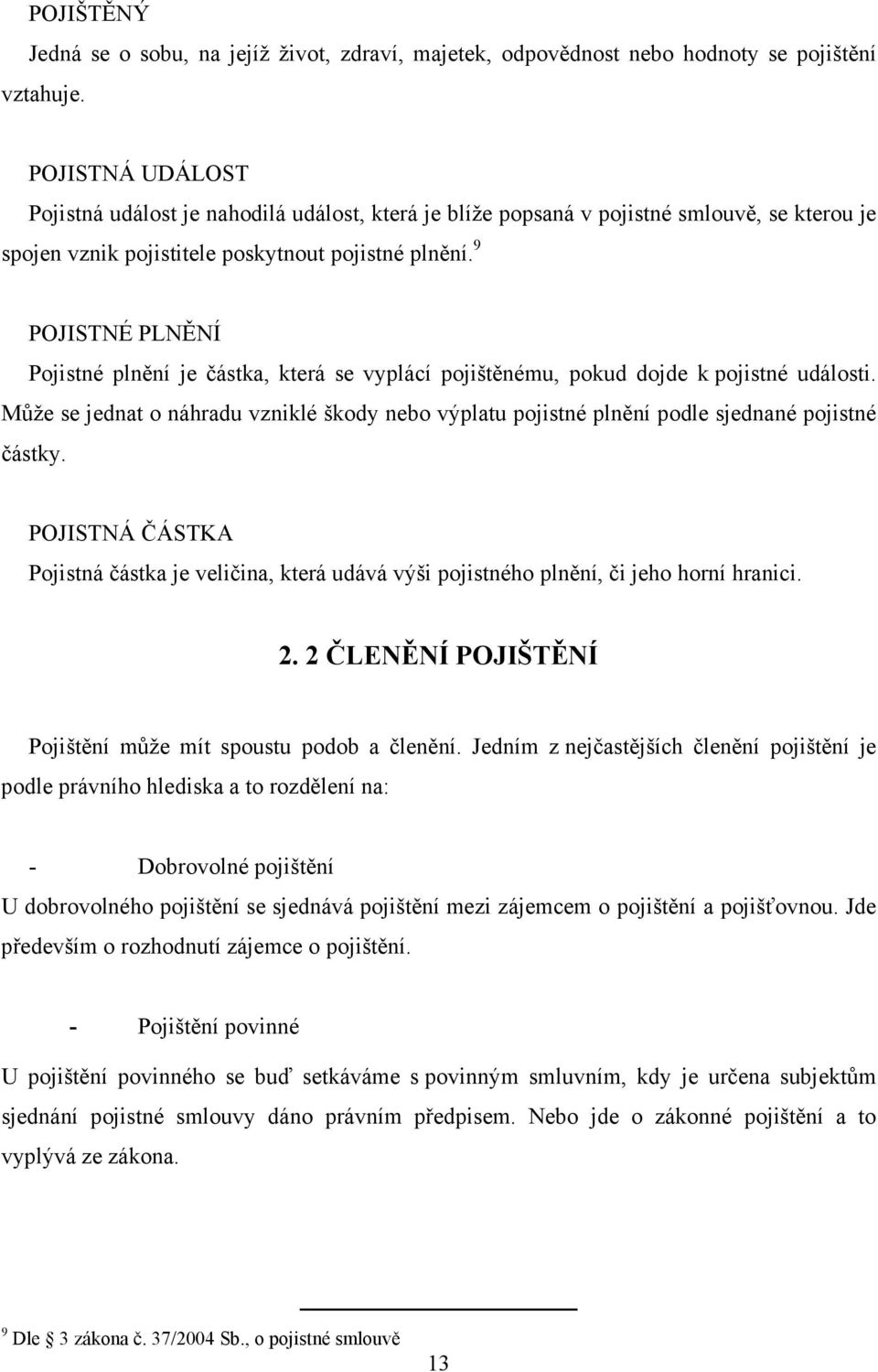 9 POJISTNÉ PLNĚNÍ Pojistné plnění je částka, která se vyplácí pojištěnému, pokud dojde k pojistné události.