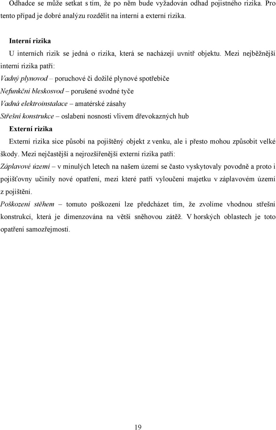 Mezi nejběžnější interní rizika patří: Vadný plynovod poruchové či dožilé plynové spotřebiče Nefunkční bleskosvod porušené svodné tyče Vadná elektroinstalace amatérské zásahy Střešní konstrukce