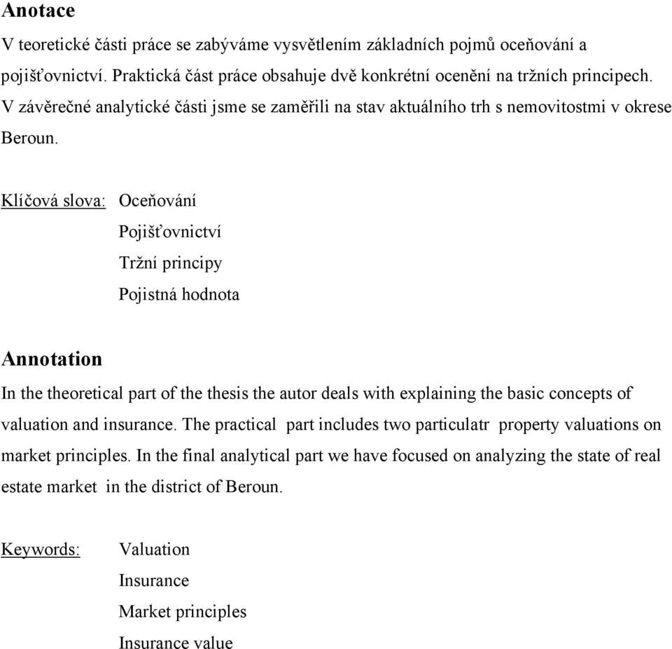 Klíčová slova: Oceňování Pojišťovnictví Tržní principy Pojistná Annotation In the theoretical part of the thesis the autor deals with explaining the basic concepts of valuation and