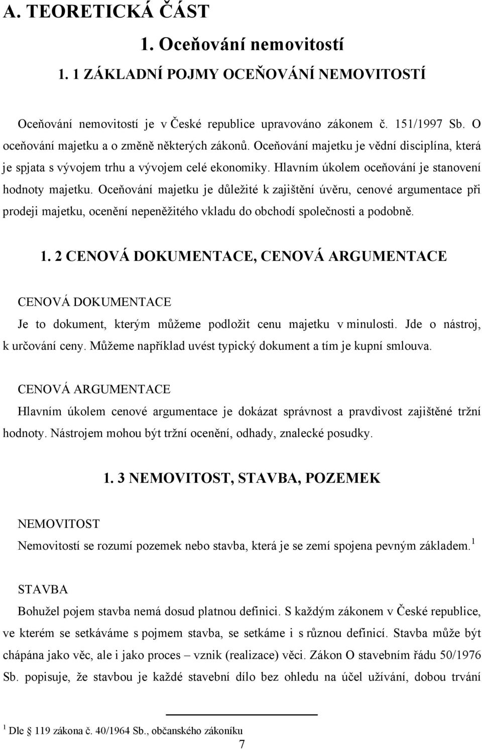 Oceňování majetku je důležité k zajištění úvěru, cenové argumentace při prodeji majetku, ocenění nepeněžitého vkladu do obchodí společnosti a podobně. 1.