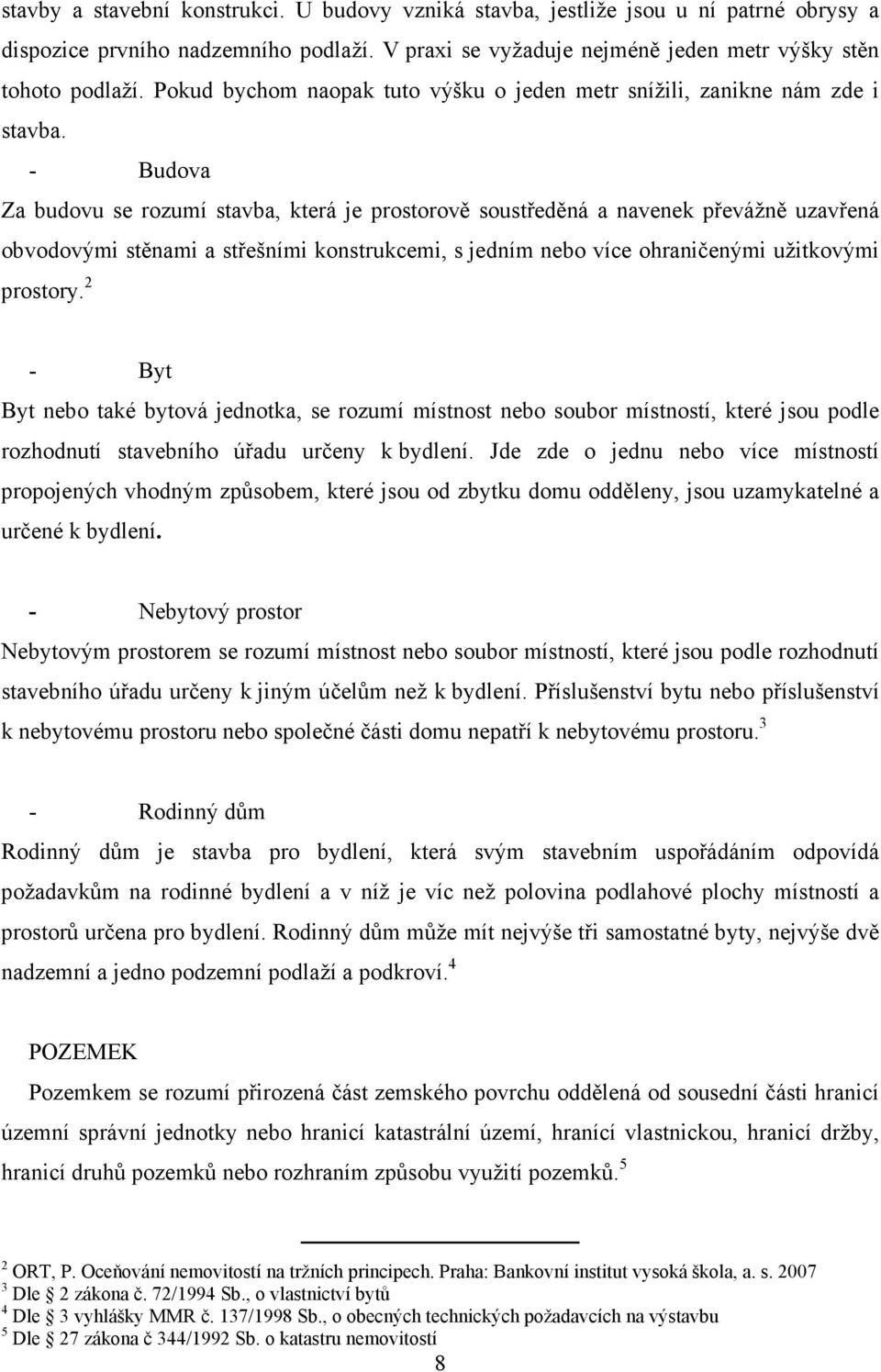 - Budova Za budovu se rozumí stavba, která je prostorově soustředěná a navenek převážně uzavřená obvodovými stěnami a střešními konstrukcemi, s jedním nebo více ohraničenými užitkovými prostory.