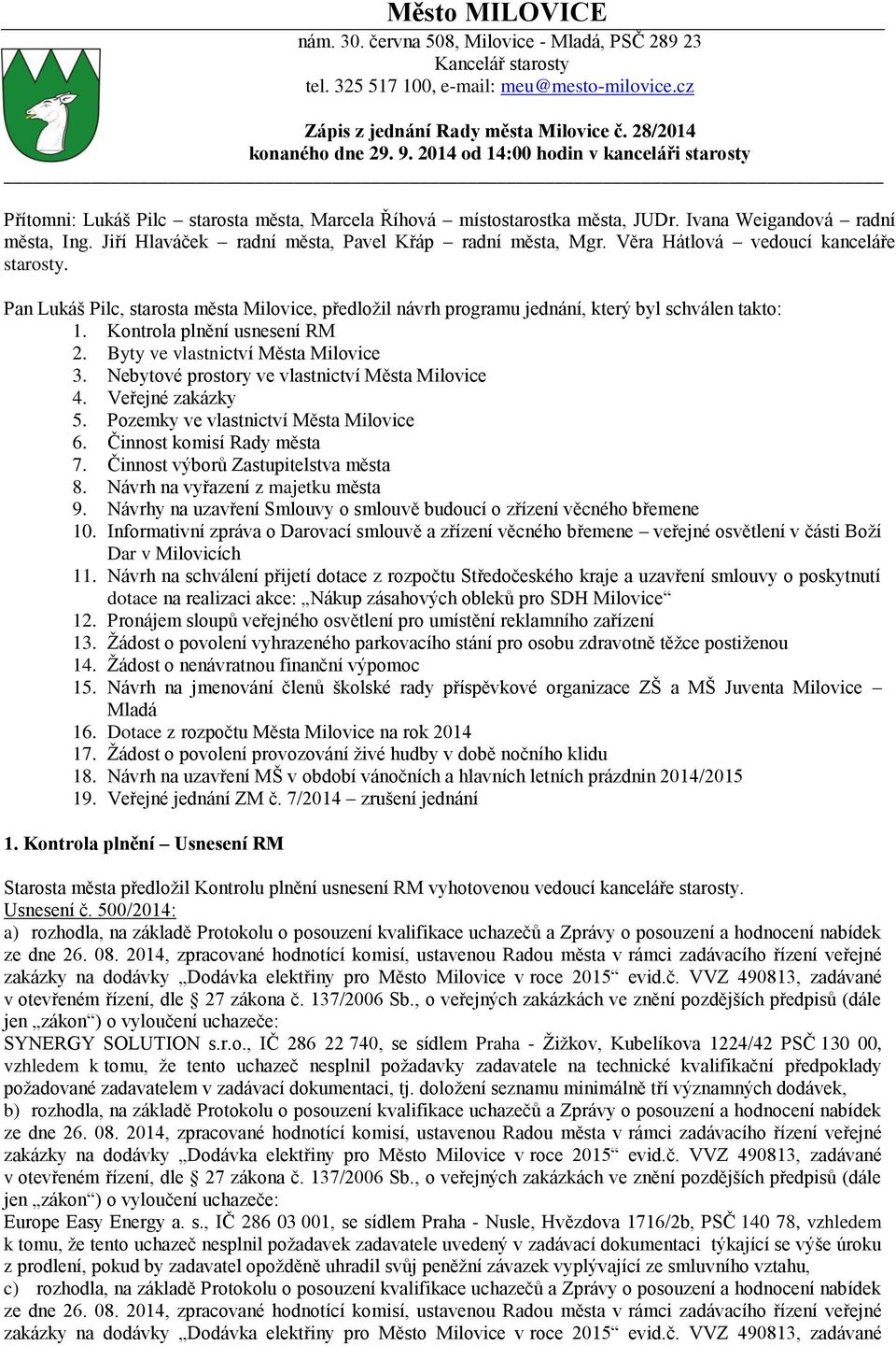 Jiří Hlaváček radní města, Pavel Křáp radní města, Mgr. Věra Hátlová vedoucí kanceláře starosty. Pan Lukáš Pilc, starosta města Milovice, předložil návrh programu jednání, který byl schválen takto: 1.