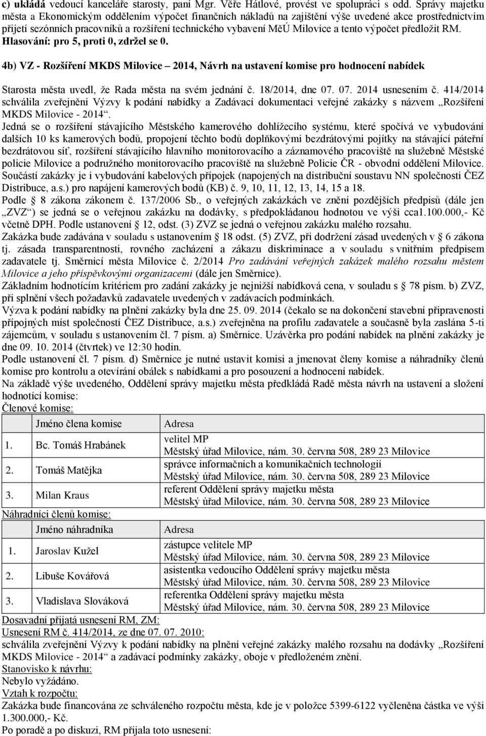 tento výpočet předložit RM. 4b) VZ - Rozšíření MKDS Milovice 2014, Návrh na ustavení komise pro hodnocení nabídek Starosta města uvedl, že na svém jednání č. 18/2014, dne 07. 07. 2014 usnesením č.