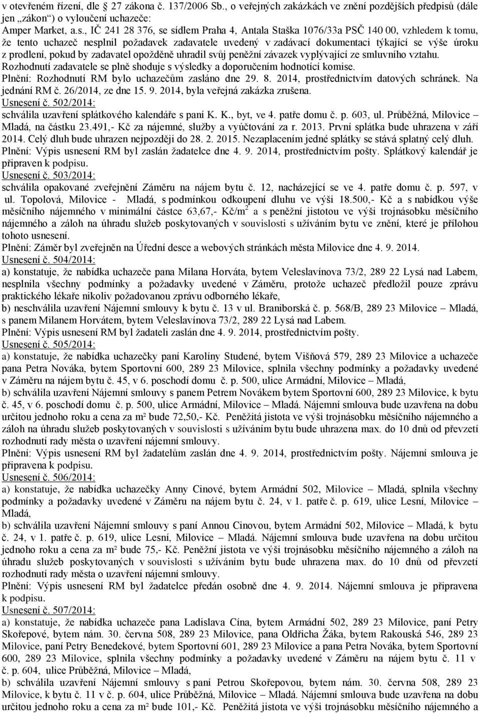 , IČ 241 28 376, se sídlem Praha 4, Antala Staška 1076/33a PSČ 140 00, vzhledem k tomu, že tento uchazeč nesplnil požadavek zadavatele uvedený v zadávací dokumentaci týkající se výše úroku z