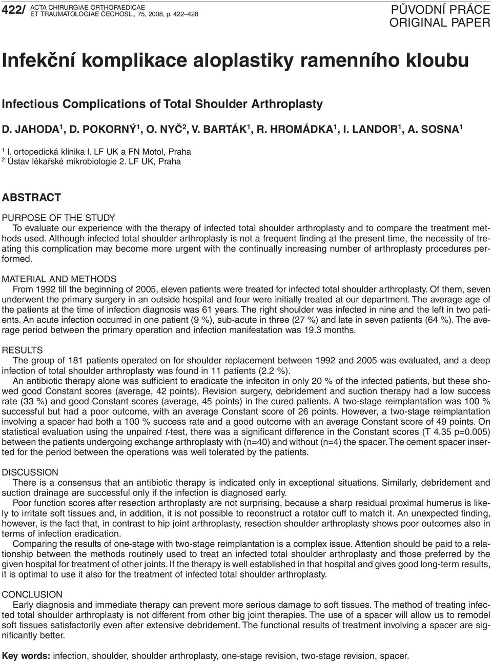 LF UK, Praha ABSTRACT PURPOSE OF THE STUDY To evaluate our experience with the therapy of infected total shoulder arthroplasty and to compare the treatment methods used.