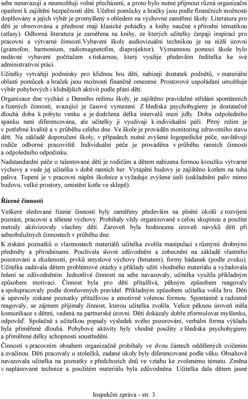 Literatura pro děti je obnovována a přednost mají klasické pohádky a knihy naučné s přírodní tématikou (atlasy).