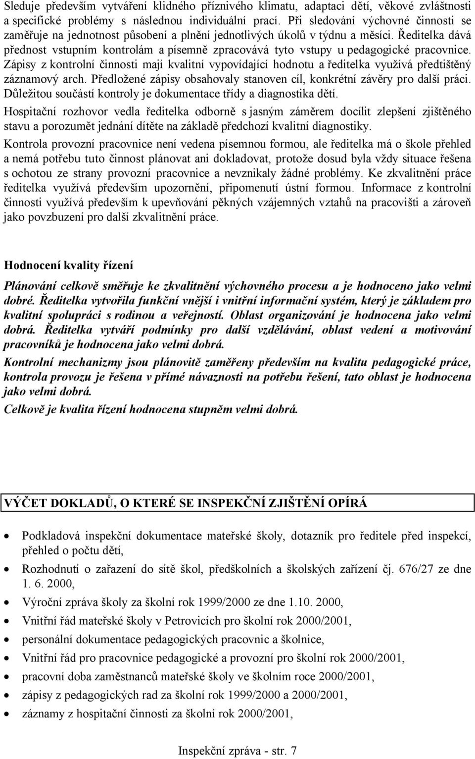 Ředitelka dává přednost vstupním kontrolám a písemně zpracovává tyto vstupy u pedagogické pracovnice.