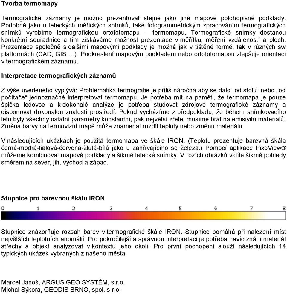 Termografické snímky dostanou konkrétní souřadnice a tím získáváme možnost prezentace v měřítku, měření vzdáleností a ploch.