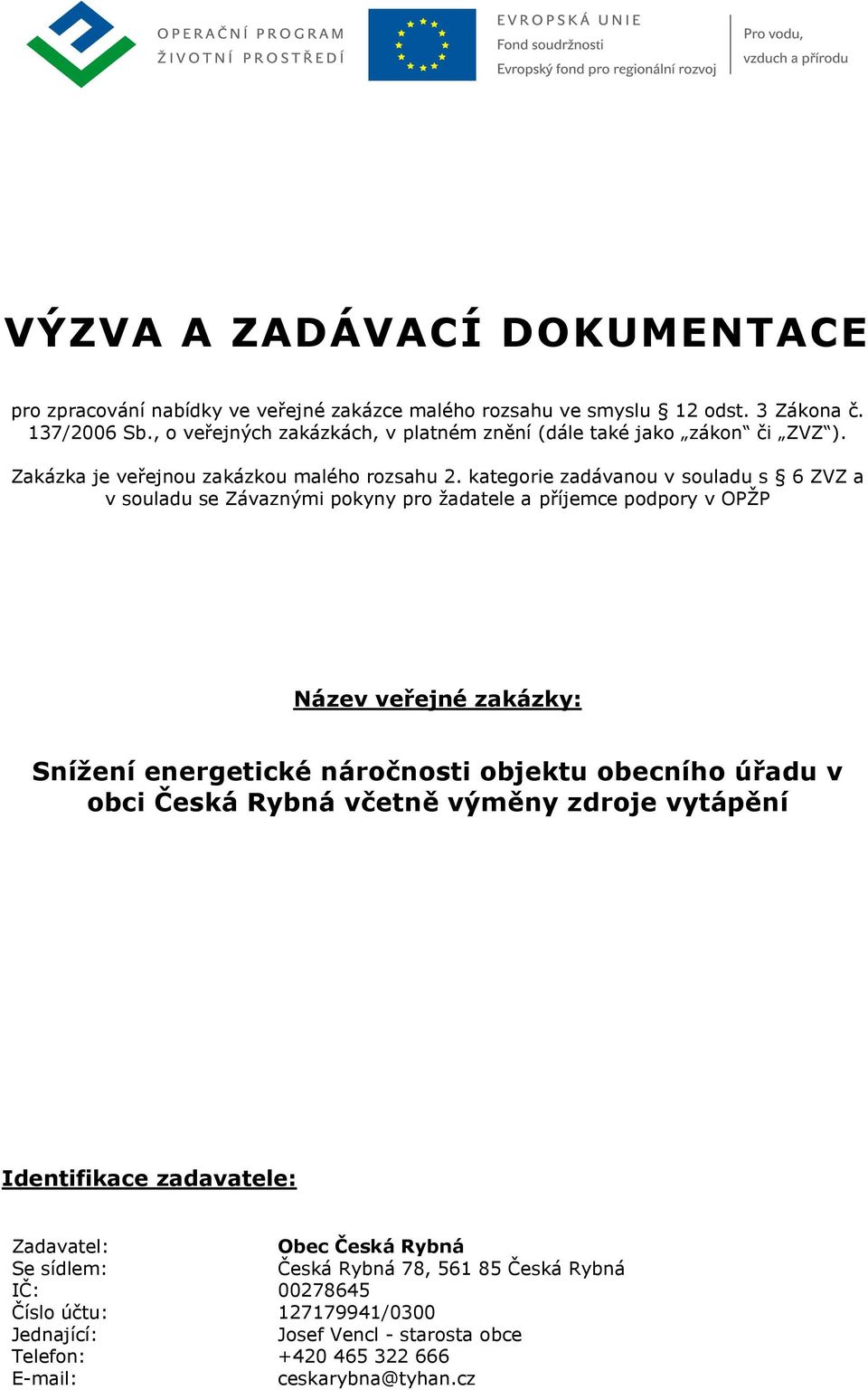 kategorie zadávanou v souladu s 6 ZVZ a v souladu se Závaznými pokyny pro žadatele a příjemce podpory v OPŽP Název veřejné zakázky: Snížení energetické náročnosti objektu