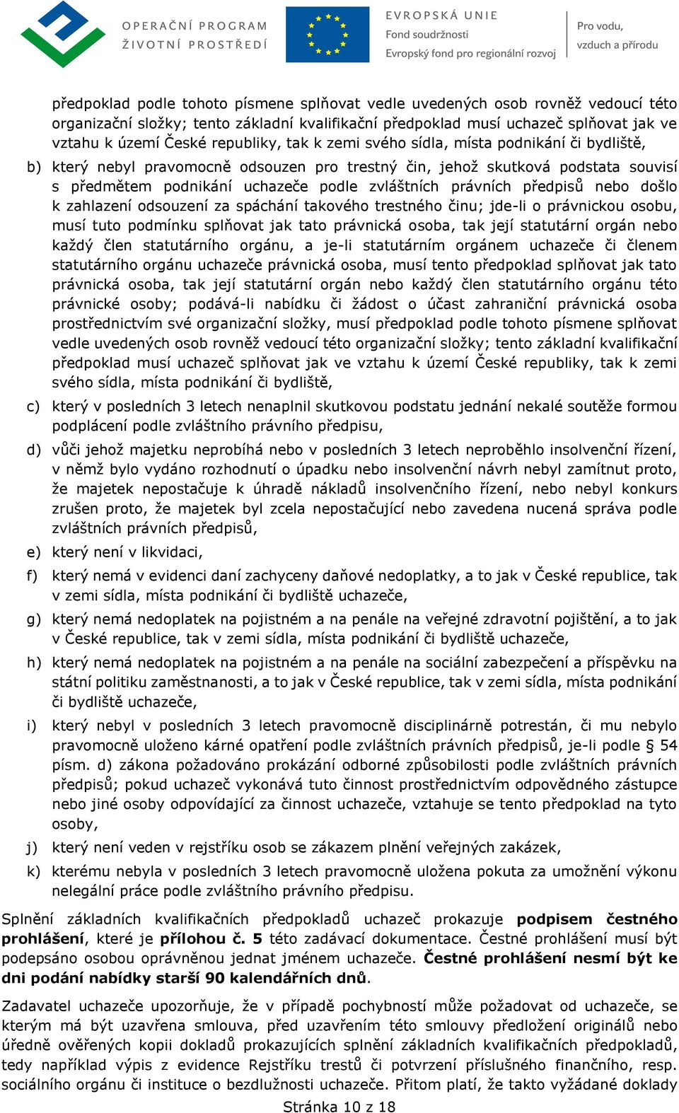 právních předpisů nebo došlo k zahlazení odsouzení za spáchání takového trestného činu; jde-li o právnickou osobu, musí tuto podmínku splňovat jak tato právnická osoba, tak její statutární orgán nebo