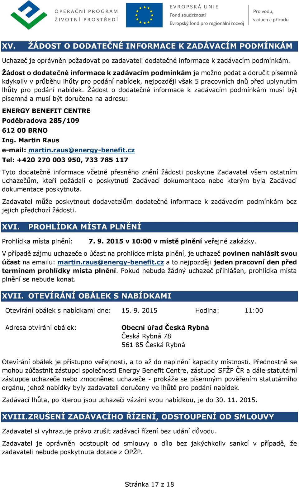 nabídek. Žádost o dodatečné informace k zadávacím podmínkám musí být písemná a musí být doručena na adresu: ENERGY BENEFIT CENTRE Poděbradova 285/109 612 00 BRNO Ing. Martin Raus e-mail: martin.