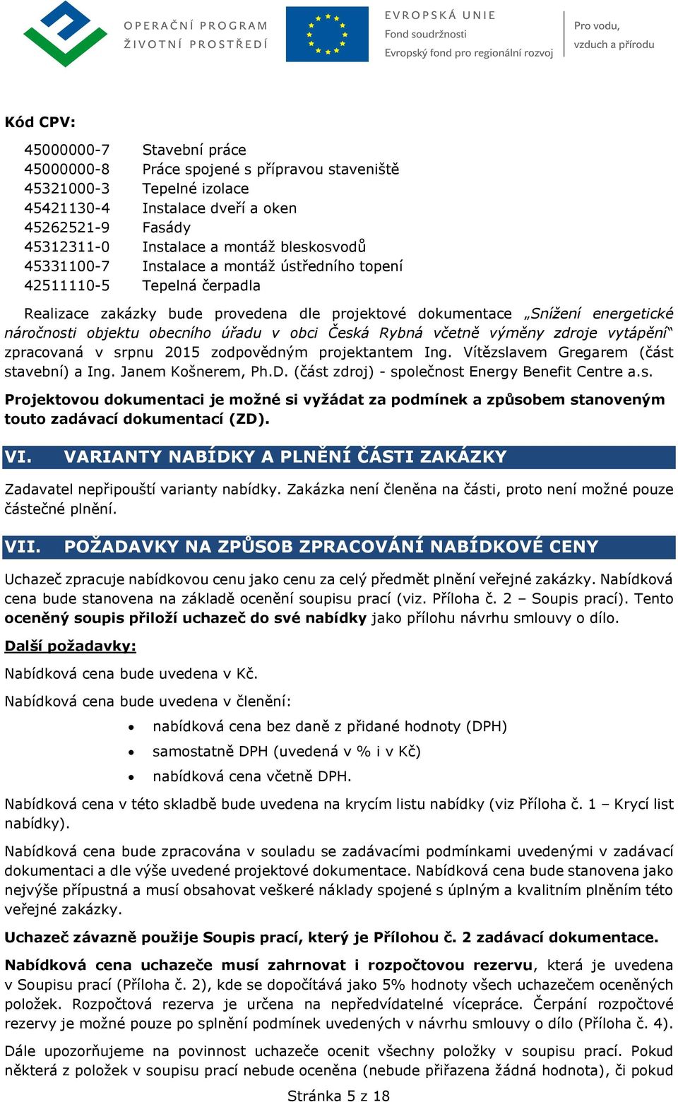 úřadu v obci Česká Rybná včetně výměny zdroje vytápění zpracovaná v srpnu 2015 zodpovědným projektantem Ing. Vítězslavem Gregarem (část stavební) a Ing. Janem Košnerem, Ph.D.