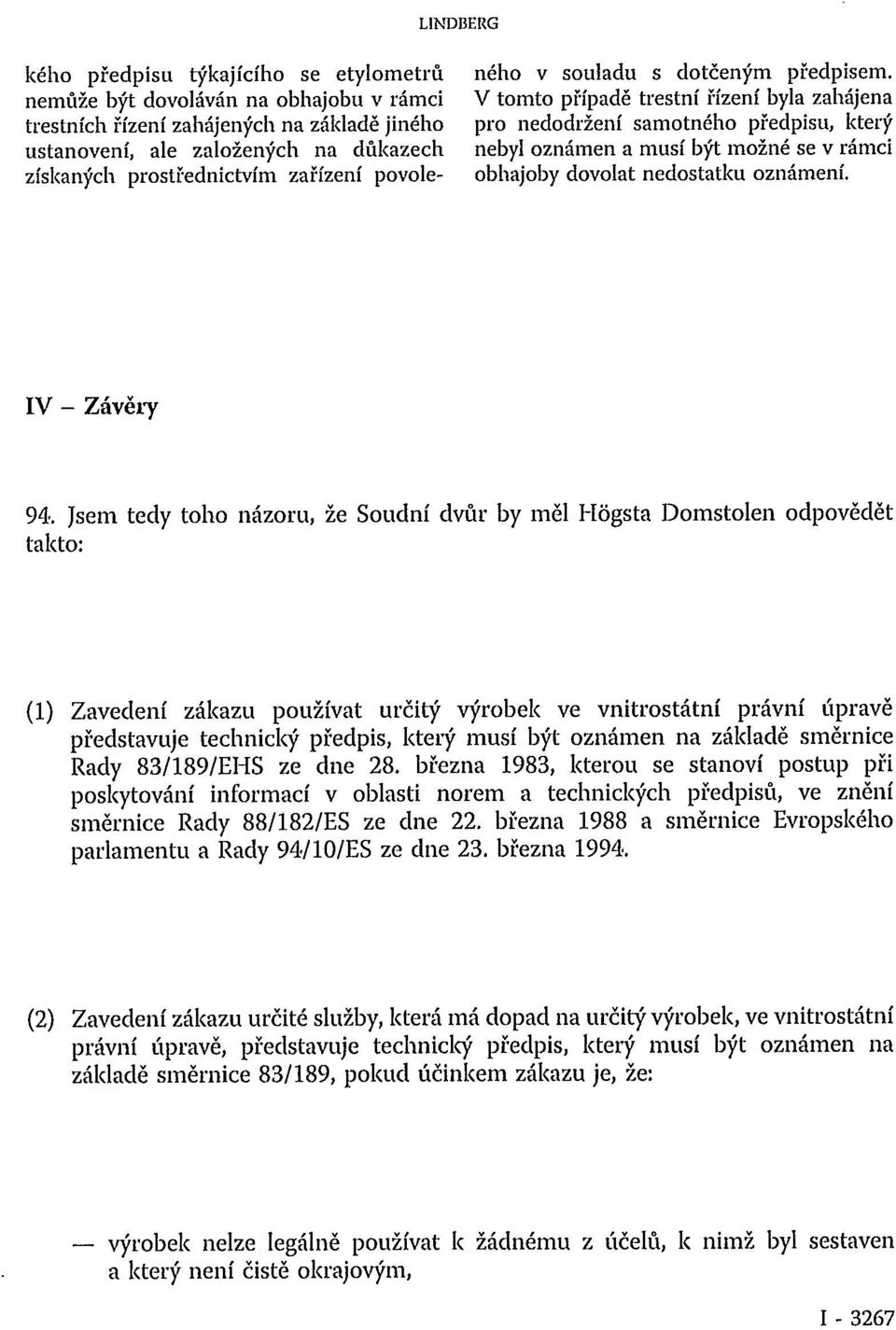 V tomto případě trestní řízení byla zahájena pro nedodržení samotného předpisu, který nebyl oznámen a musí být možné se v rámci obhajoby dovolat nedostatku oznámení. IV - Závěry 94.