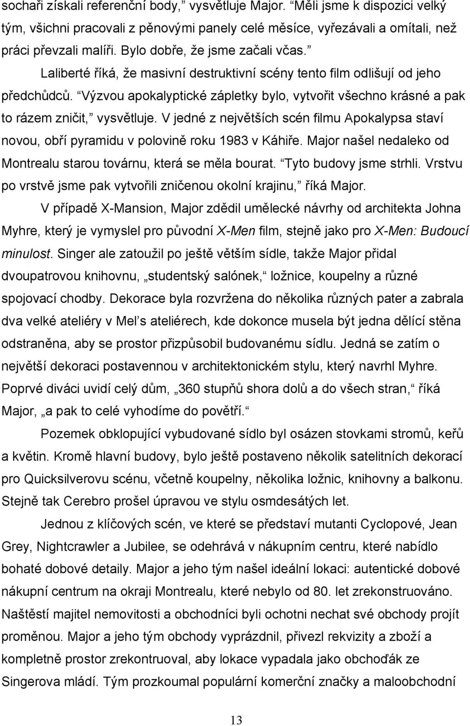 Výzvou apokalyptické zápletky bylo, vytvořit všechno krásné a pak to rázem zničit, vysvětluje. V jedné z největších scén filmu Apokalypsa staví novou, obří pyramidu v polovině roku 1983 v Káhiře.