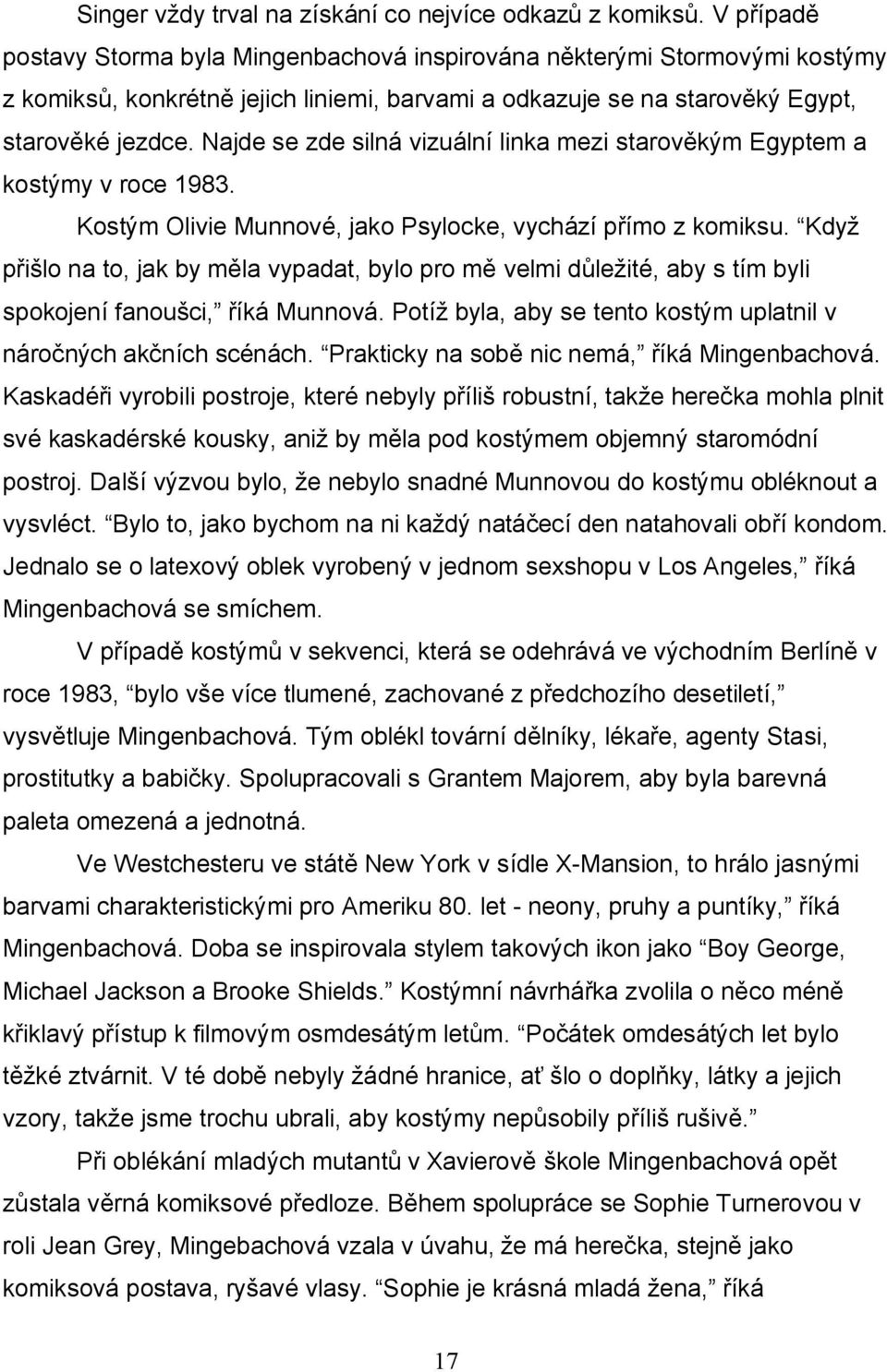 Najde se zde silná vizuální linka mezi starověkým Egyptem a kostýmy v roce 1983. Kostým Olivie Munnové, jako Psylocke, vychází přímo z komiksu.