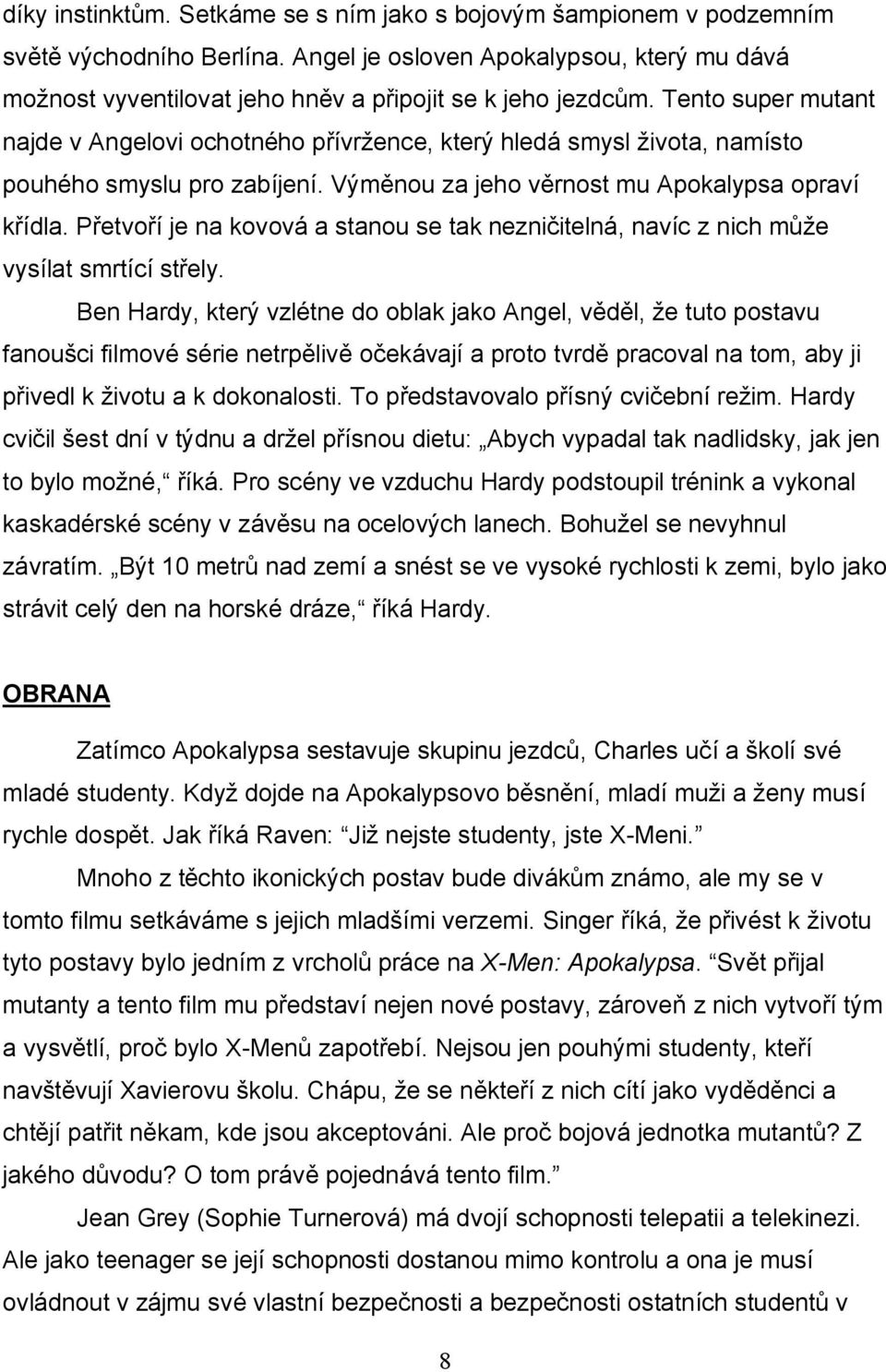 Tento super mutant najde v Angelovi ochotného přívržence, který hledá smysl života, namísto pouhého smyslu pro zabíjení. Výměnou za jeho věrnost mu Apokalypsa opraví křídla.