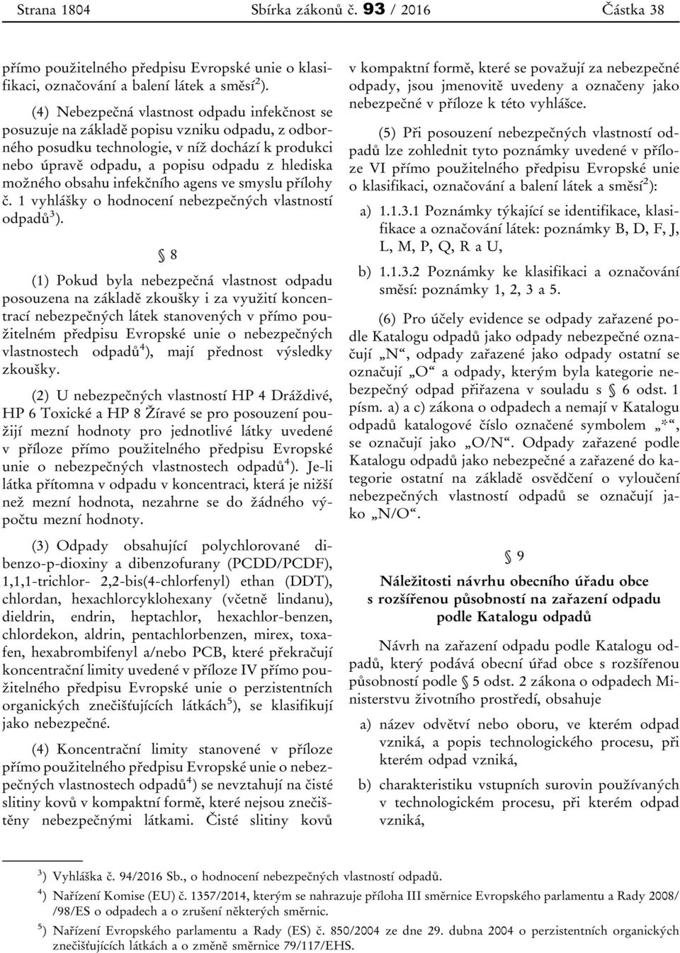 možného obsahu infekčního agens ve smyslu přílohy č. 1 vyhlášky o hodnocení nebezpečných vlastností odpadů 3 ).