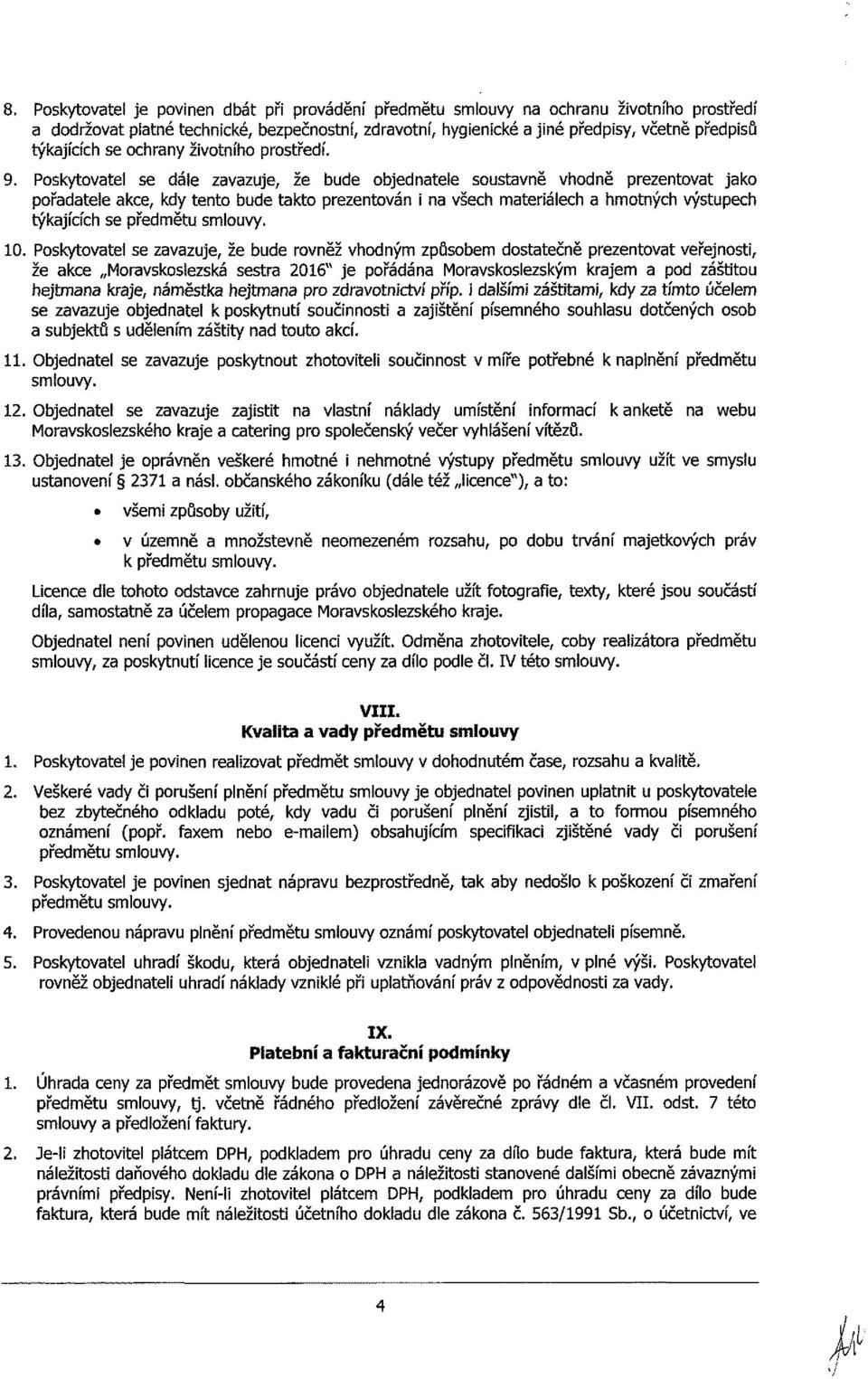 Pskytvatel se dáie zavazuje, že bude bjednatele sustavně vhdně prezentvat jak přadatele akce, kdy tent bude takt prezentván i na všech materiálech a hmtných výstupech týkajících se předmětu smluvy.