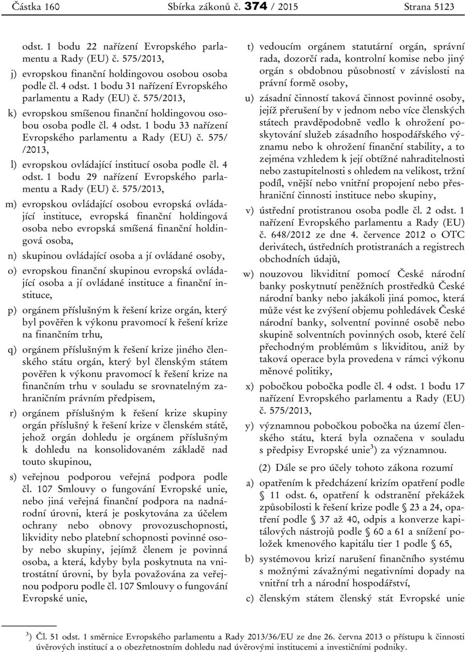 575/ /2013, l) evropskou ovládající institucí osoba podle čl. 4 odst. 1 bodu 29 nařízení Evropského parlamentu a Rady (EU) č.