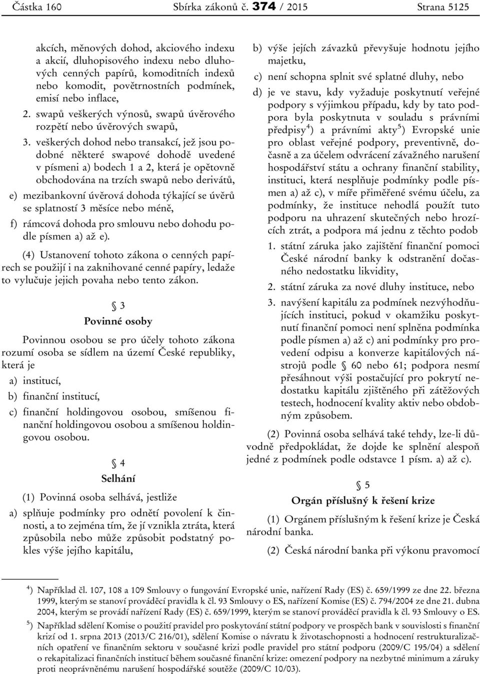 inflace, 2. swapů veškerých výnosů, swapů úvěrového rozpětí nebo úvěrových swapů, 3.