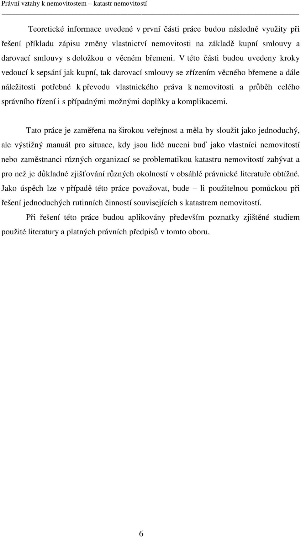 V této části budou uvedeny kroky vedoucí k sepsání jak kupní, tak darovací smlouvy se zřízením věcného břemene a dále náležitosti potřebné k převodu vlastnického práva k nemovitosti a průběh celého