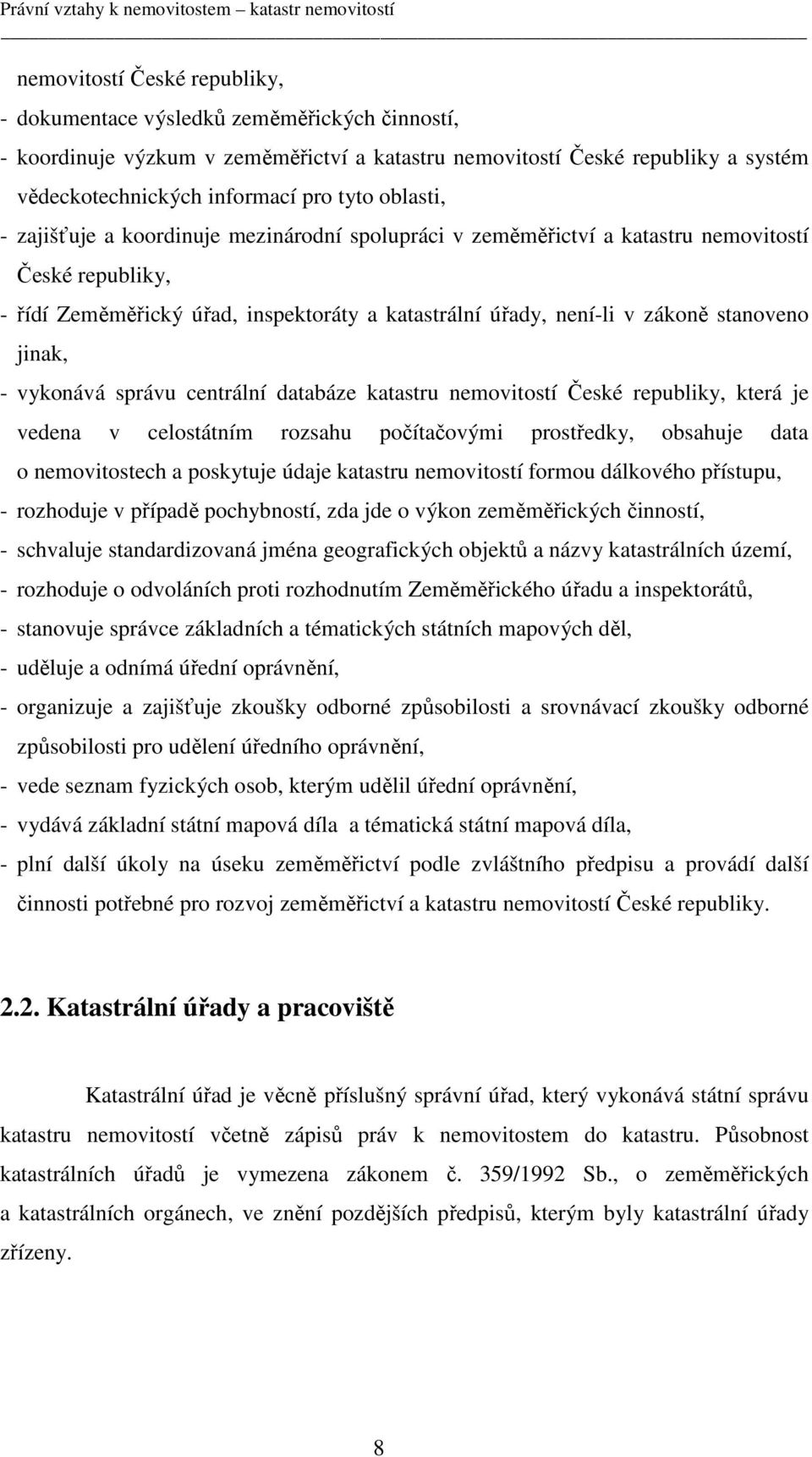 jinak, - vykonává správu centrální databáze katastru nemovitostí České republiky, která je vedena v celostátním rozsahu počítačovými prostředky, obsahuje data o nemovitostech a poskytuje údaje